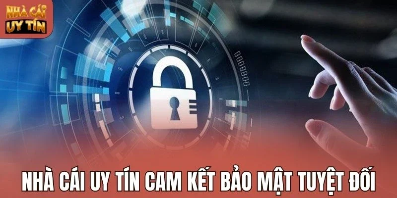 Nhà cái uy tín cam kết bảo mật tuyệt đối